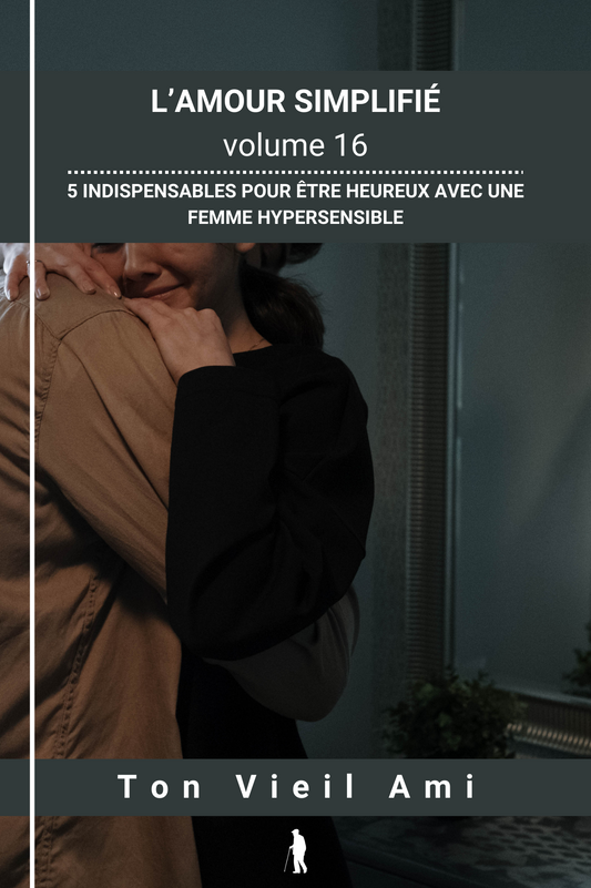 L'amour simplifié, vol 16 : 5 indispensables pour être heureux avec une femme hypersensible